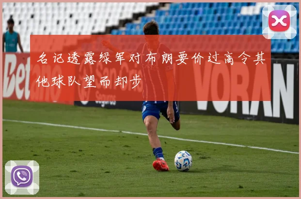 名记透露绿军对布朗要价过高令其他球队望而却步